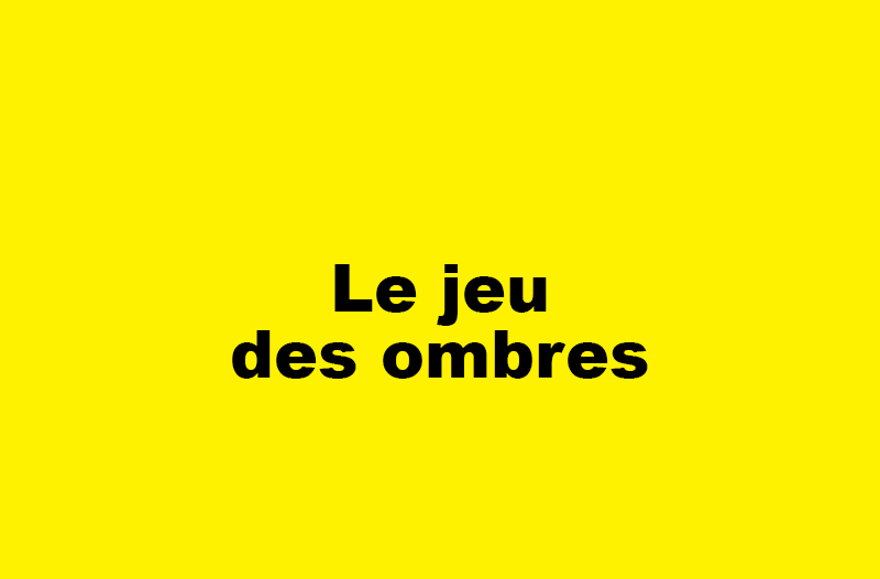 Le jeux des ombres